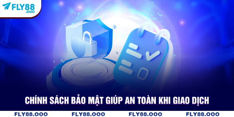 Chính sách bảo mật giúp an toàn khi giao dịch