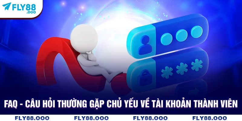 FAQ - Câu hỏi thường gặp chủ yếu về tài khoản thành viên