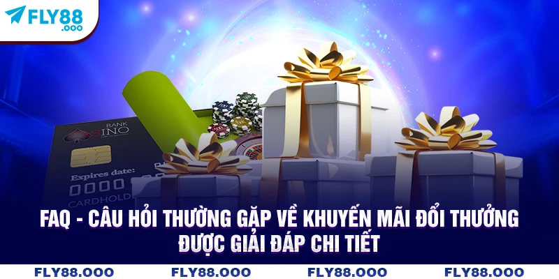 FAQ - Câu hỏi thường gặp về khuyến mãi đổi thưởng được giải đáp chi tiết