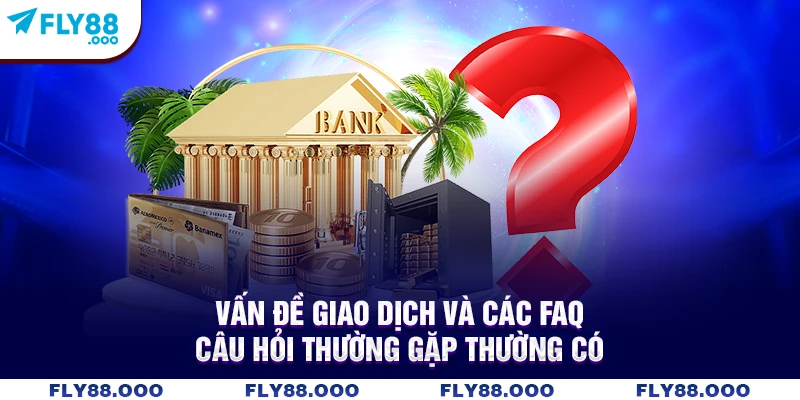 Vấn đề giao dịch và các FAQ - Câu hỏi thường gặp thường có