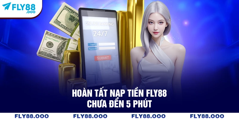 Hoàn tất nạp tiền FLY88 chưa đến 5 phút