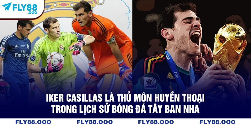 Iker Casillas là thủ môn huyền thoại trong lịch sử bóng đá Tây Ban Nha